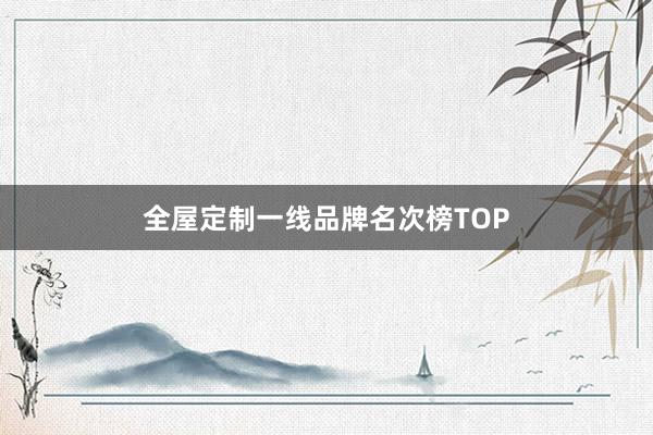 全屋定制一线品牌名次榜TOP